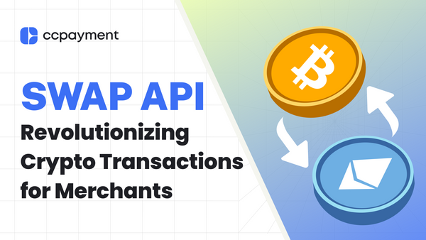 CCPayment Unveils Swap API: Pioneering the Next Era of Cryptocurrency Transactions